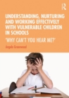 Understanding, Nurturing and Working Effectively with Vulnerable Children in Schools : 'Why Can't You Hear Me?' - Book
