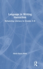 Language in Writing Instruction : Enhancing Literacy in Grades 3-8 - Book