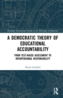 A Democratic Theory of Educational Accountability : From Test-Based Assessment to Interpersonal Responsibility - Book