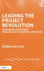 Leading the Project Revolution : Reframing the Human Dynamics of Successful Projects - Book