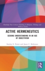 Active Hermeneutics : Seeking Understanding in an Age of Objectivism - Book