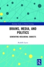 Brains, Media and Politics : Generating Neoliberal Subjects - Book