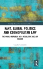Kant, Global Politics and Cosmopolitan Law : The World Republic as a Regulative Idea of Reason - Book