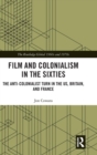 Film and Colonialism in the Sixties : The Anti-Colonialist Turn in the US, Britain, and France - Book