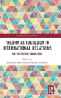 Theory as Ideology in International Relations : The Politics of Knowledge - Book