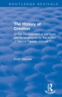 The History of Creation : Or the Development of the Earth and its Inhabitants by the Action of Natural Causes, Volume 1 - Book