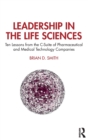 Leadership in the Life Sciences : Ten Lessons from the C-Suite of Pharmaceutical and Medical Technology Companies - Book