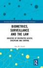 Biometrics, Surveillance and the Law : Societies of Restricted Access, Discipline and Control - Book