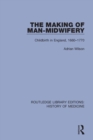 The Making of Man-Midwifery : Childbirth in England, 1660-1770 - Book