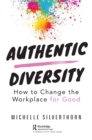 Authentic Diversity : How to Change the Workplace for Good - Book