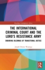 The International Criminal Court and the Lord’s Resistance Army : Enduring Dilemmas of Transitional Justice - Book