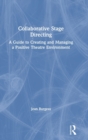 Collaborative Stage Directing : A Guide to Creating and Managing a Positive Theatre Environment - Book