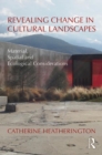 Revealing Change in Cultural Landscapes : Material, Spatial and Ecological Considerations - Book