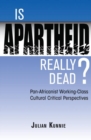 Is Apartheid Really Dead? Pan Africanist Working Class Cultural Critical Perspectives - Book