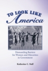 To Look Like America : Dismantling Barriers For Women And Minorities In Government - Book