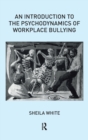 An Introduction to the Psychodynamics of Workplace Bullying - Book