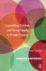 Counselling Children and Young People in Private Practice : A Practical Guide - Book