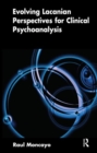 Evolving Lacanian Perspectives for Clinical Psychoanalysis : On Narcissism, Sexuation, and the Phases of Analysis in Contemporary Culture - Book