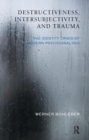 Destructiveness, Intersubjectivity and Trauma : The Identity Crisis of Modern Psychoanalysis - Book
