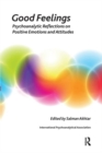 Good Feelings : Psychoanalytic Reflections on Positive Emotions and Attitudes - Book