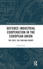 Defence Industrial Cooperation in the European Union : The State, the Firm and Europe - Book