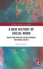 A New History of Social Work : Values and Practice in the Struggle for Social Justice - Book