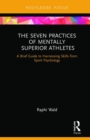 The Seven Practices of Mentally Superior Athletes : Harnessing Skills from Sport Psychology - Book