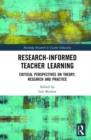 Research-Informed Teacher Learning : Critical Perspectives on Theory, Research and Practice - Book
