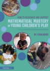 How to Recognise and Support Mathematical Mastery in Young Children’s Play : Learning from the 'Talk for Maths Mastery' Initiative - Book