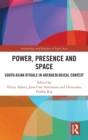 Power, Presence and Space : South Asian Rituals in Archaeological Context - Book