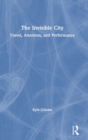The Invisible City : Travel, Attention, and Performance - Book