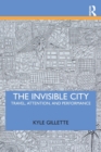 The Invisible City : Travel, Attention, and Performance - Book