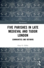 Five Parishes in Late Medieval and Tudor London : Communities and Reforms - Book