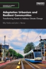 Adaptation Urbanism and Resilient Communities : Transforming Streets to Address Climate Change - Book