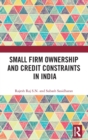 Small Firm Ownership and Credit Constraints in India - Book