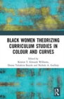 Black Women Theorizing Curriculum Studies in Colour and Curves - Book