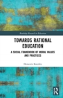 Towards Rational Education : A Social Framework of Moral Values and Practices - Book