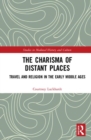 The Charisma of Distant Places : Travel and Religion in the Early Middle Ages - Book