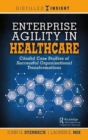 Enterprise Agility in Healthcare : Candid Case Studies of Successful Organizational Transformations - Book