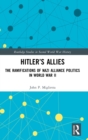 Hitler’s Allies : The Ramifications of Nazi Alliance Politics in World War II - Book