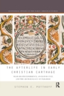 The Afterlife in Early Christian Carthage : Near-Death Experiences, Ancestor Cult, and the Archaeology of Paradise - Book