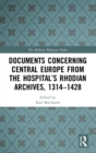 Documents Concerning Central Europe from the Hospital’s Rhodian Archives, 1314–1428 - Book