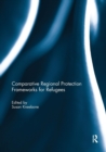 Comparative Regional Protection Frameworks for Refugees - Book