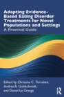 Adapting Evidence-Based Eating Disorder Treatments for Novel Populations and Settings : A Practical Guide - Book