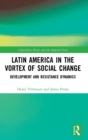 Latin America in the Vortex of Social Change : Development and Resistance Dynamics - Book