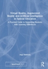 Virtual Reality, Augmented Reality and Artificial Intelligence in Special Education : A Practical Guide to Supporting Students with Learning Differences - Book