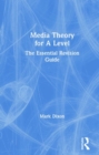 Media Theory for A Level : The Essential Revision Guide - Book