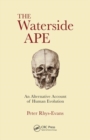 The Waterside Ape : An Alternative Account of Human Evolution - Book