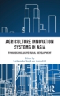 Agriculture Innovation Systems in Asia : Towards Inclusive Rural Development - Book