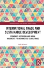 International Trade and Sustainable Development : Economic, Historical and Moral Arguments for Asymmetric Global Trade - Book